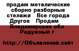продам металические сборно-разборные стелажи - Все города Другое » Продам   . Владимирская обл.,Радужный г.